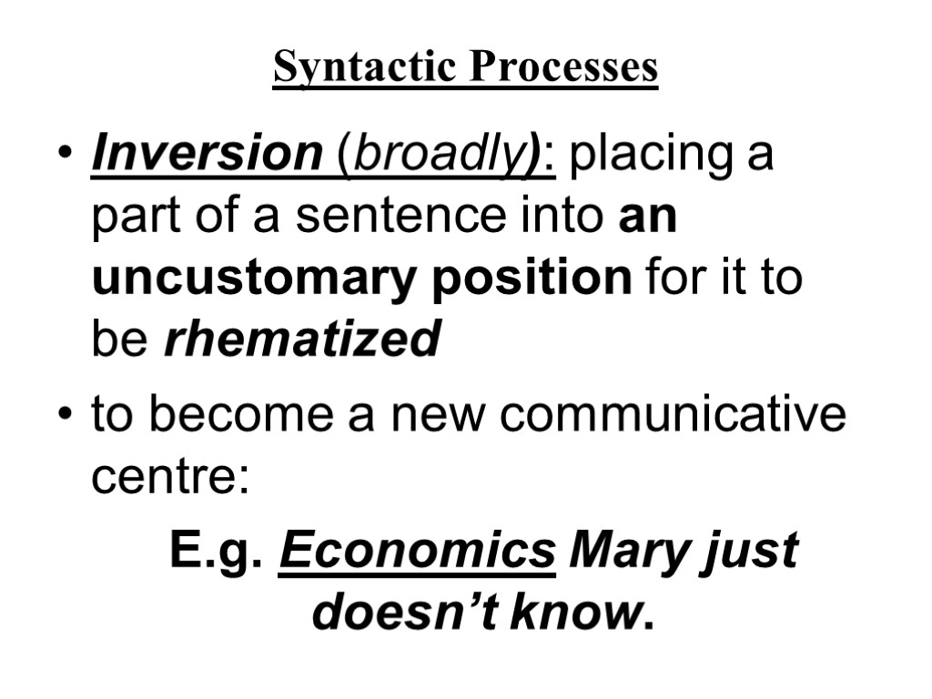 Syntactic Processes Inversion (broadly): placing a part of a sentence into an uncustomary position